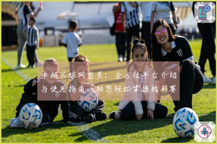 中超买球网首页：全方位平台介绍与使用指南，助您轻松掌握精彩赛事