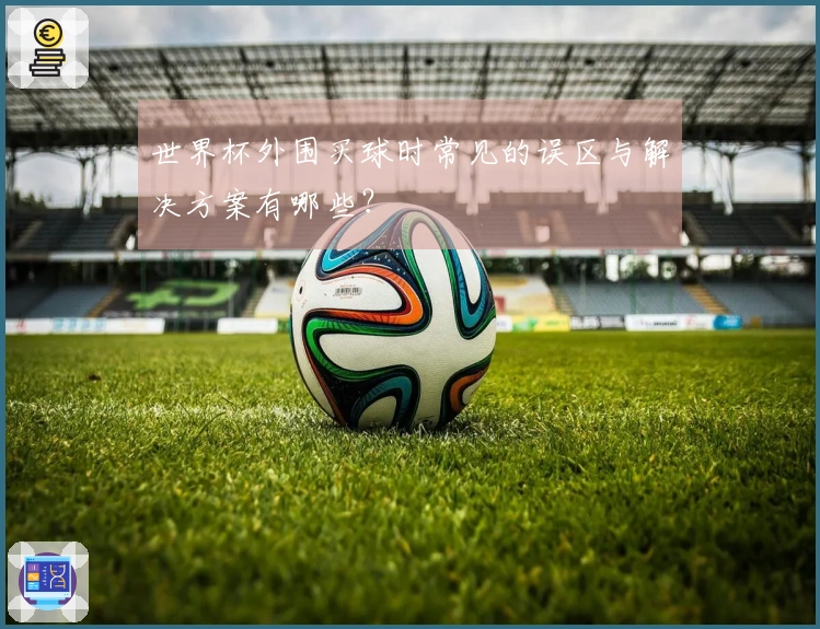 世界杯外围买球时常见的误区与解决方案有哪些？