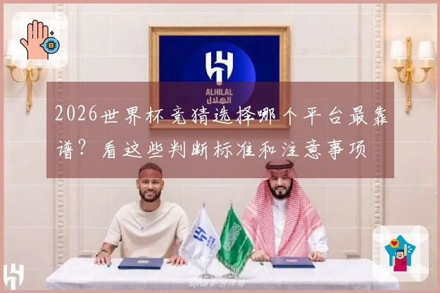 2026世界杯竞猜选择哪个平台最靠谱？看这些判断标准和注意事项