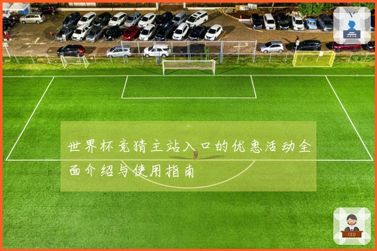 世界杯竞猜主站入口的优惠活动全面介绍与使用指南